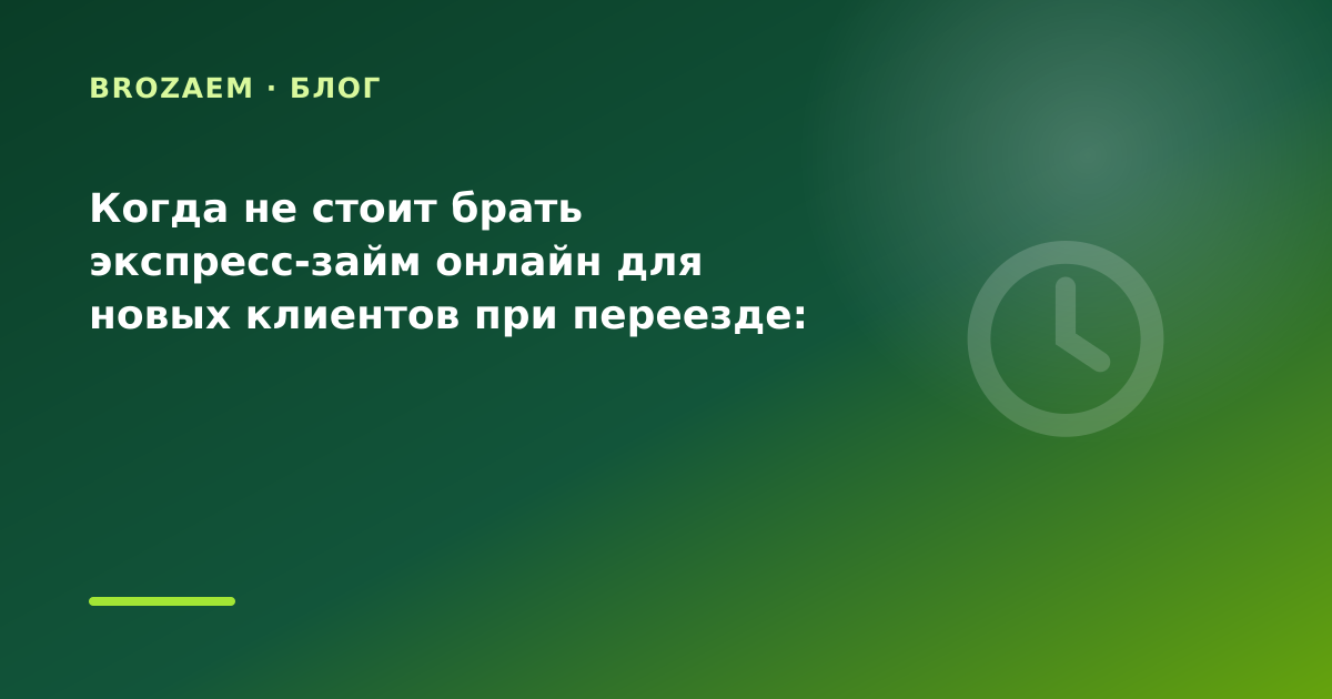 Когда не стоит брать экспресс-займ онлайн для новых клиентов при переезде: разбор условий — иллюстрация Минутка Займ
