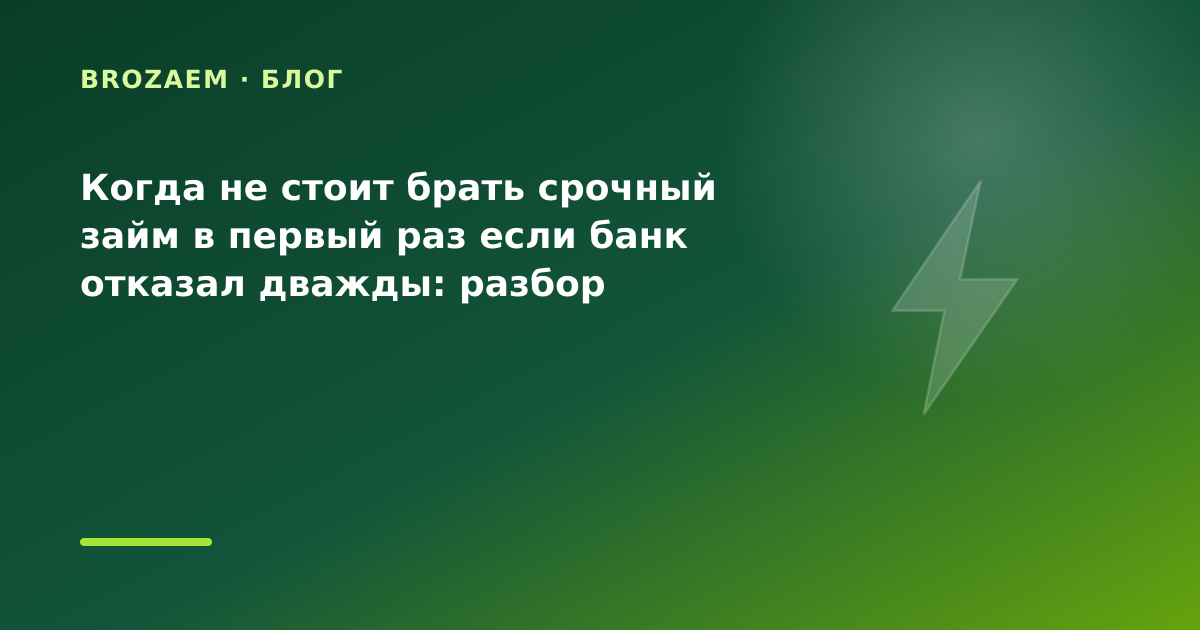 Когда не стоит брать срочный займ в первый раз если банк отказал дважды: разбор условий — иллюстрация Минутка Займ