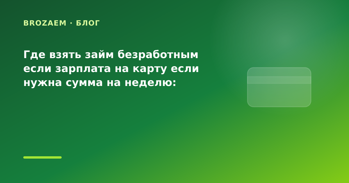 Где взять займ безработным если зарплата на карту если нужна сумма на неделю: разбор — иллюстрация Минутка Займ